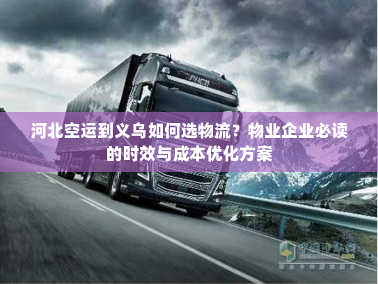 河北空运到义乌如何选物流？物业企业必读的时效与成本优化方案