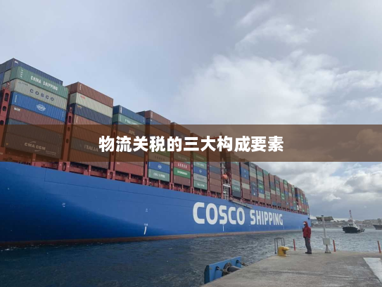 物流关税的三大构成要素 物流关税的三大构成要素