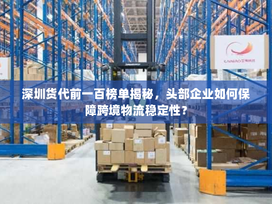 深圳货代前一百榜单揭秘，头部企业如何保障跨境物流稳定性？
