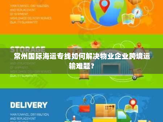 常州国际海运专线如何解决物业企业跨境运输难题? 常州国际海运专线如何解决物业企业跨境运输难题?