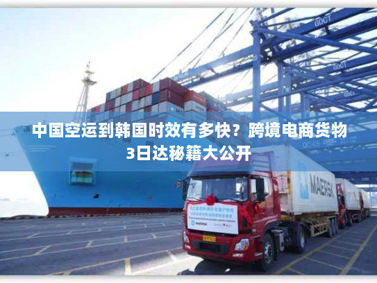 中国空运到韩国时效有多快？跨境电商货物3日达秘籍大公开