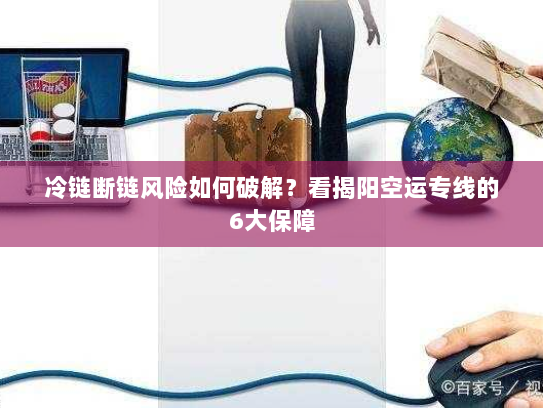 冷链断链风险如何破解？看揭阳空运专线的6大保障