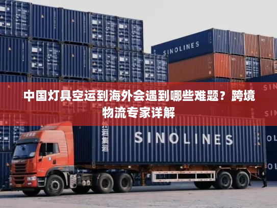 中国灯具空运到海外会遇到哪些难题？跨境物流专家详解