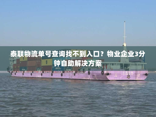泰联物流单号查询找不到入口？物业企业3分钟自助解决方案