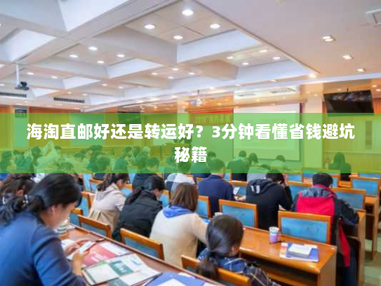 海淘直邮好还是转运好？3分钟看懂省钱避坑秘籍