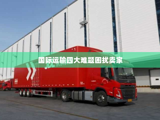 国际运输四大难题困扰卖家 国际运输四大难题困扰卖家