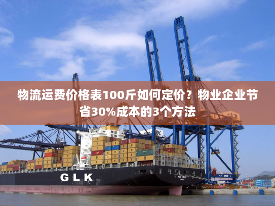 物流运费价格表100斤如何定价？物业企业节省30%成本的3个方法