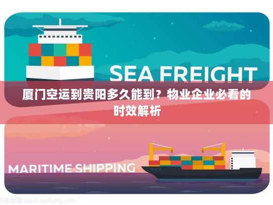 厦门空运到贵阳多久能到？物业企业必看的时效解析