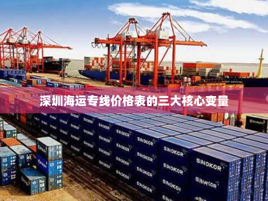 深圳海运专线价格表的三大核心变量