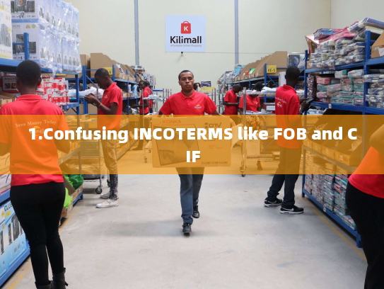 1.Confusing INCOTERMS like FOB and CIF 1.Confusing INCOTERMS like FOB and CIF