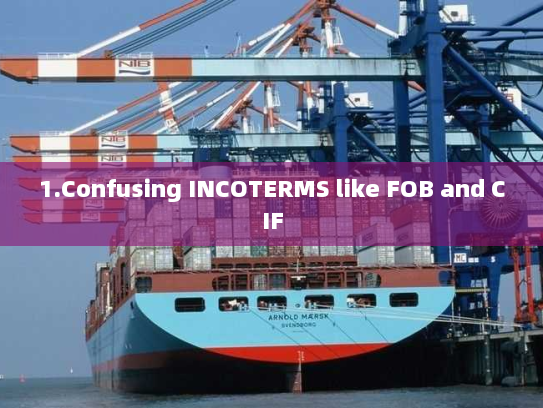 1.Confusing INCOTERMS like FOB and CIF 1.Confusing INCOTERMS like FOB and CIF