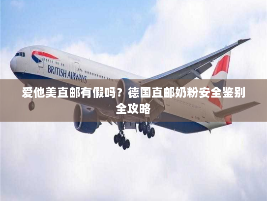 爱他美直邮有假吗?德国直邮奶粉安全鉴别全攻略 爱他美直邮有假吗?德国直邮奶粉安全鉴别全攻略