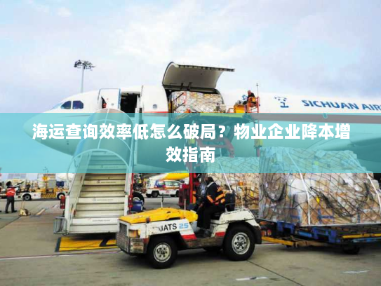 海运查询效率低怎么破局?物业企业降本增效指南 海运查询效率低怎么破局?物业企业降本增效指南