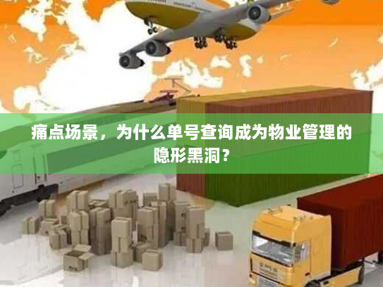 痛点场景，为什么单号查询成为物业管理的隐形黑洞？