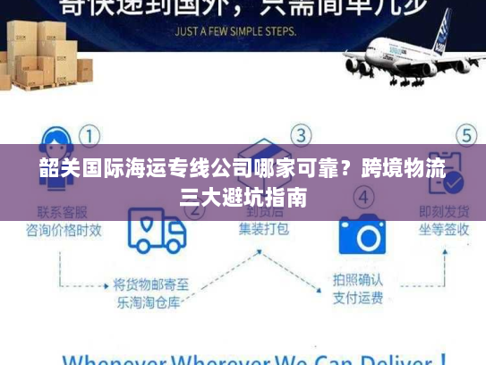 韶关国际海运专线公司哪家可靠?跨境物流三大避坑指南 韶关国际海运专线公司哪家可靠?跨境物流三大避坑指南