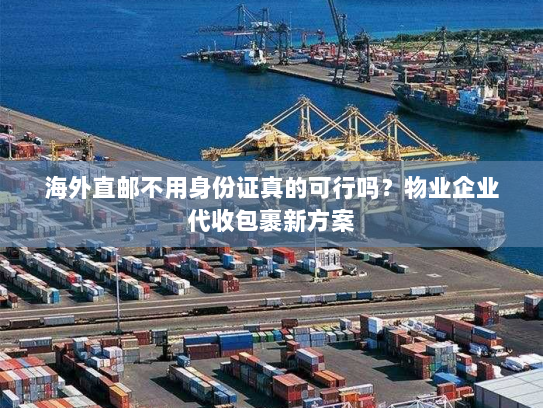海外直邮不用身份证真的可行吗?物业企业代收包裹新方案 海外直邮不用身份证真的可行吗?物业企业代收包裹新方案
