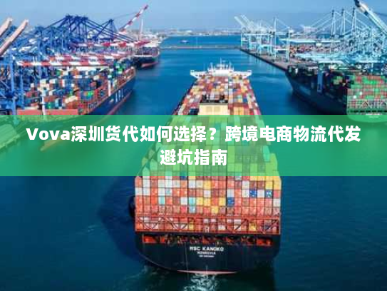 Vova深圳货代如何选择？跨境电商物流代发避坑指南