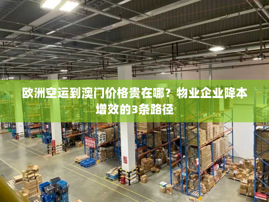欧洲空运到澳门价格贵在哪？物业企业降本增效的3条路径