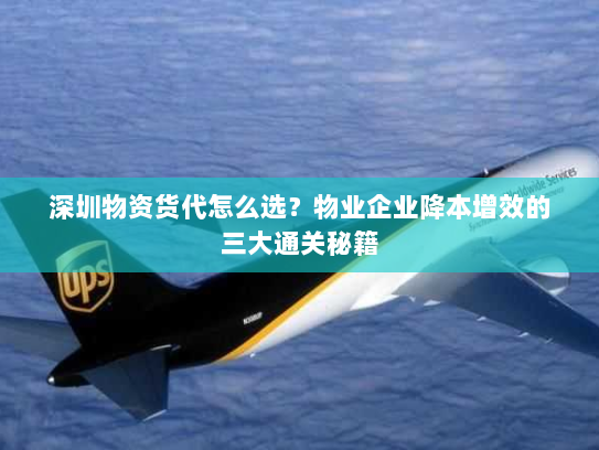 深圳物资货代怎么选？物业企业降本增效的三大通关秘籍
