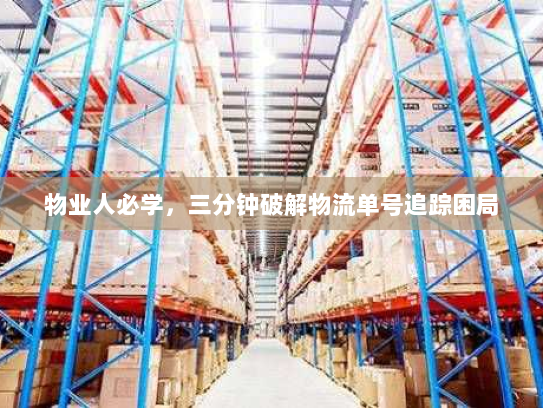 物业人必学，三分钟破解物流单号追踪困局