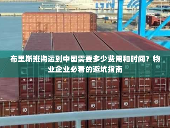 布里斯班海运到中国需要多少费用和时间？物业企业必看的避坑指南
