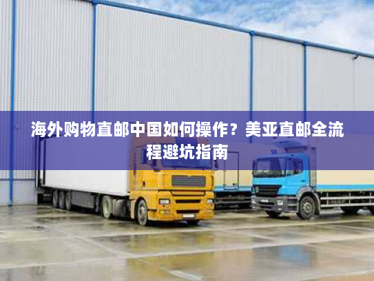 海外购物直邮中国如何操作?美亚直邮全流程避坑指南 海外购物直邮中国如何操作?美亚直邮全流程避坑指南