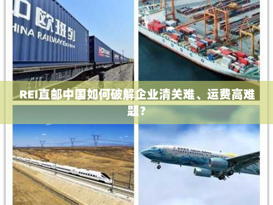 REI直邮中国如何破解企业清关难、运费高难题? REI直邮中国如何破解企业清关难、运费高难题?