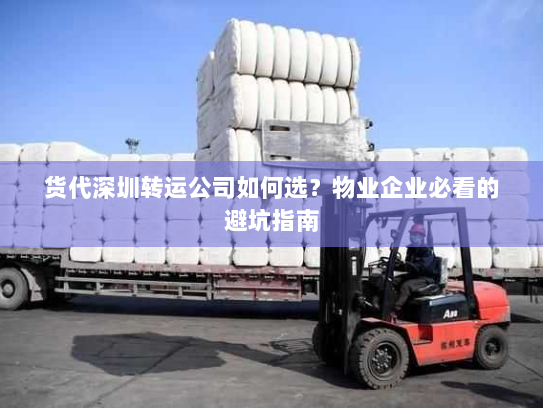 货代深圳转运公司如何选？物业企业必看的避坑指南