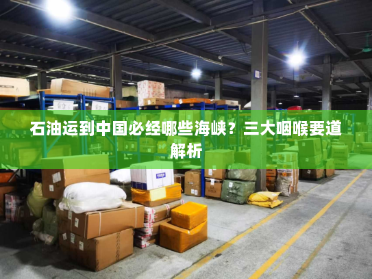 石油运到中国必经哪些海峡？三大咽喉要道解析