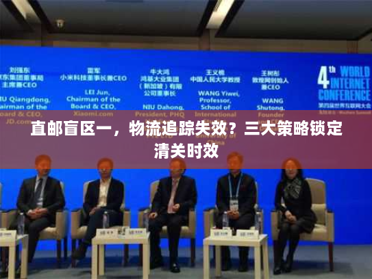直邮盲区一，物流追踪失效？三大策略锁定清关时效
