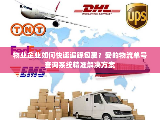 物业企业如何快速追踪包裹？安的物流单号查询系统精准解决方案