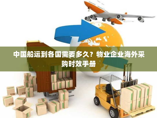 中国船运到各国需要多久？物业企业海外采购时效手册