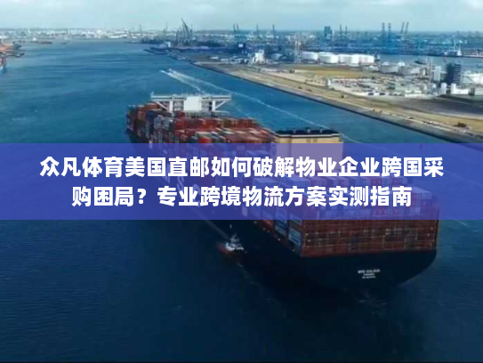 众凡体育美国直邮如何破解物业企业跨国采购困局？专业跨境物流方案实测指南