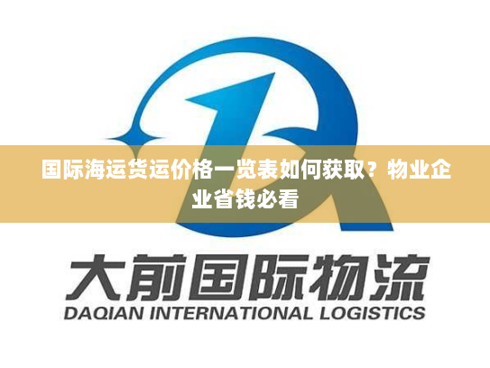 国际海运货运价格一览表如何获取?物业企业省钱必看 国际海运货运价格一览表如何获取?物业企业省钱必看