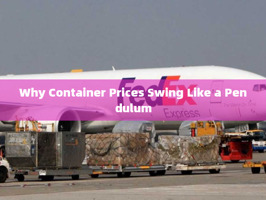 Why Container Prices Swing Like a Pendulum