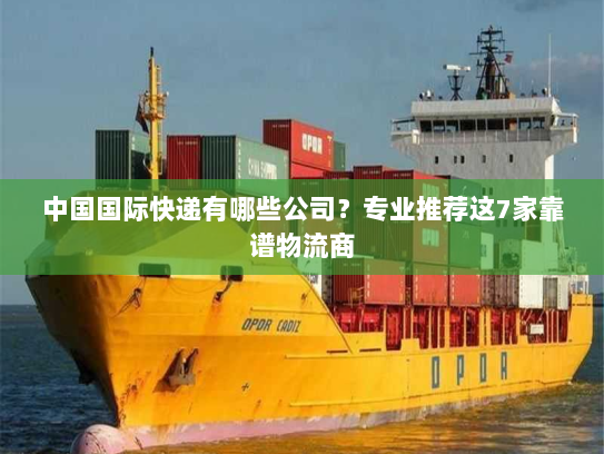 中国国际快递有哪些公司？专业推荐这7家靠谱物流商