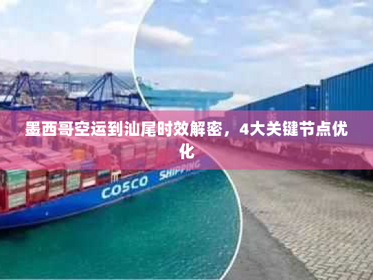 墨西哥空运到汕尾时效解密，4大关键节点优化