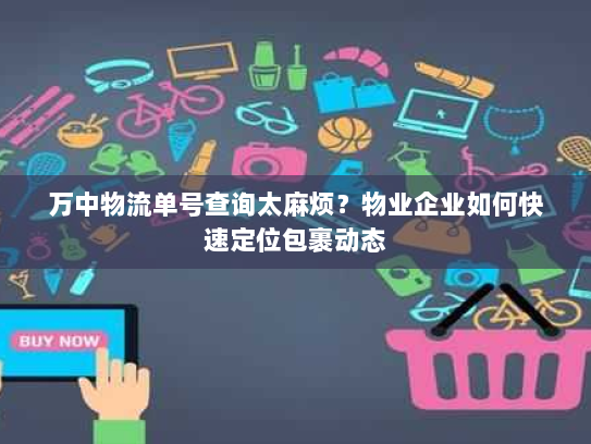 万中物流单号查询太麻烦？物业企业如何快速定位包裹动态