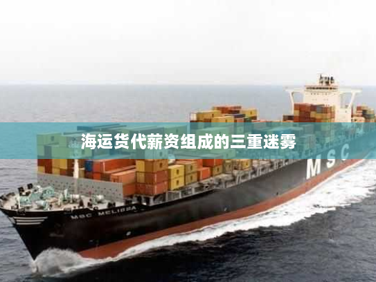 海运货代薪资组成的三重迷雾 海运货代薪资组成的三重迷雾