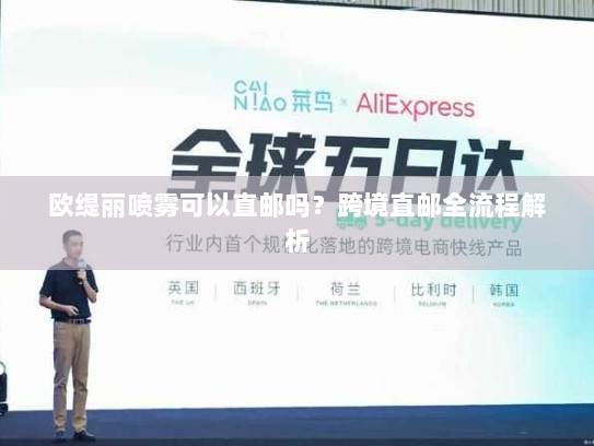 欧缇丽喷雾可以直邮吗?跨境直邮全流程解析 欧缇丽喷雾可以直邮吗?跨境直邮全流程解析