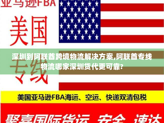 深圳到阿联酋跨境物流解决方案,阿联酋专线物流哪家深圳货代更可靠?