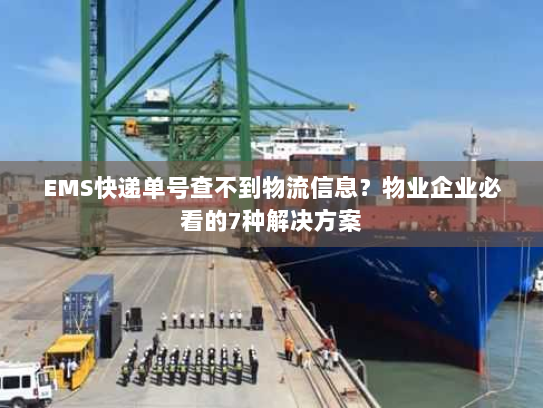 EMS快递单号查不到物流信息？物业企业必看的7种解决方案