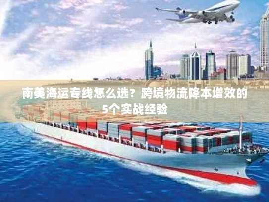 南美海运专线怎么选？跨境物流降本增效的5个实战经验