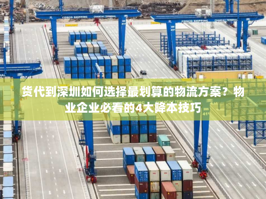 货代到深圳如何选择最划算的物流方案?物业企业必看的4大降本技巧 货代到深圳如何选择最划算的物流方案?物业企业必看的4大降本技巧