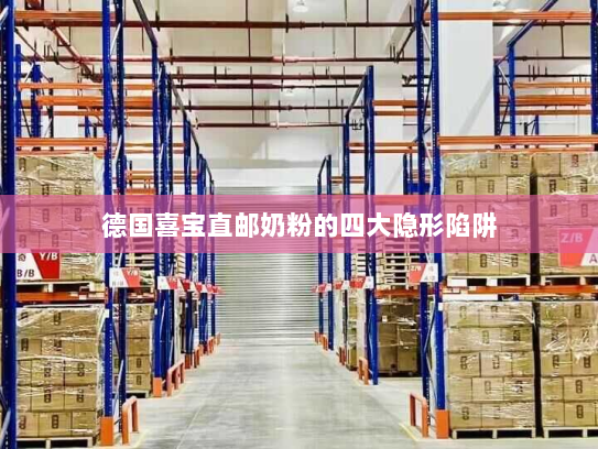 德国喜宝直邮奶粉的四大隐形陷阱
