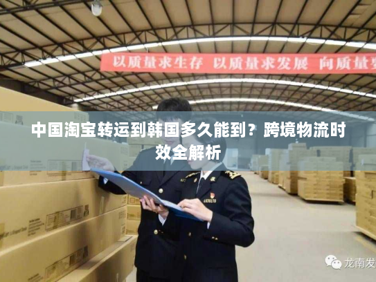 中国淘宝转运到韩国多久能到？跨境物流时效全解析
