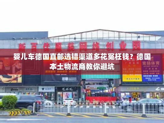 婴儿车德国直邮选错渠道多花冤枉钱？德国本土物流商教你避坑