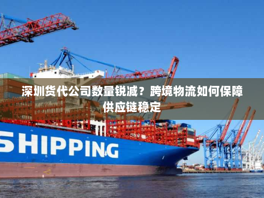 深圳货代公司数量锐减？跨境物流如何保障供应链稳定