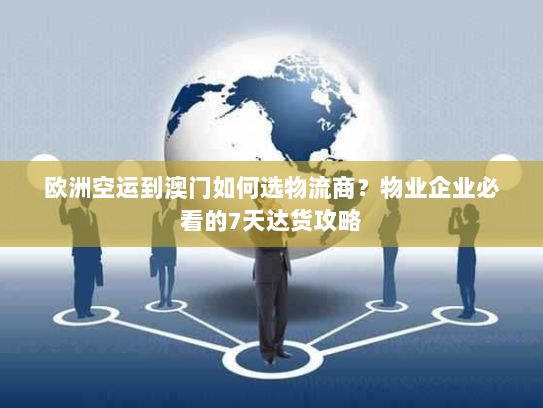 欧洲空运到澳门如何选物流商?物业企业必看的7天达货攻略 欧洲空运到澳门如何选物流商?物业企业必看的7天达货攻略