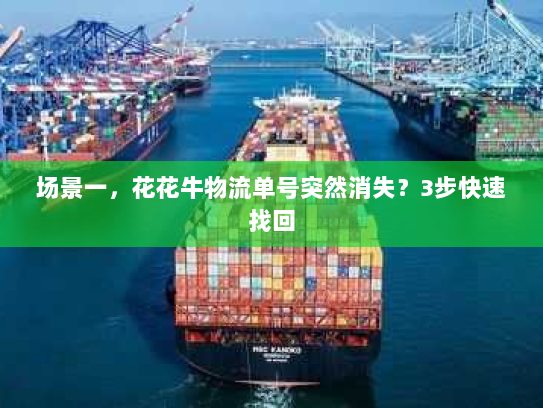 场景一,花花牛物流单号突然消失?3步快速找回 场景一,花花牛物流单号突然消失?3步快速找回